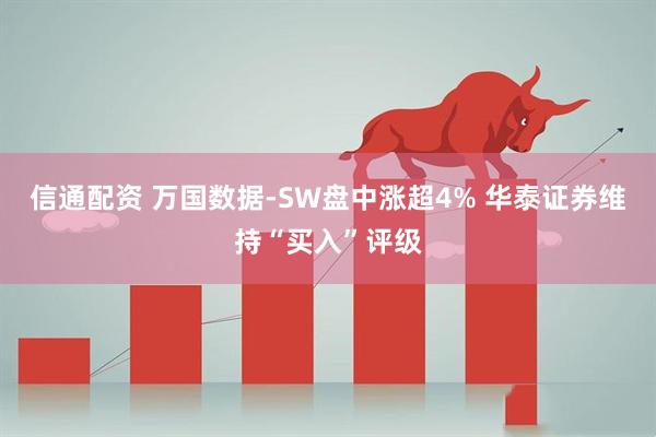 信通配资 万国数据-SW盘中涨超4% 华泰证券维持“买入”评级